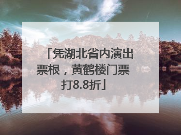 凭湖北省内演出票根，黄鹤楼门票打8.8折
