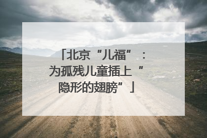 北京“儿福”：为孤残儿童插上“隐形的翅膀”
