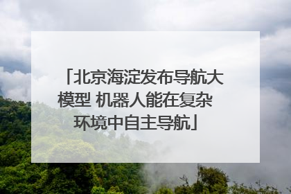 北京海淀发布导航大模型 机器人能在复杂环境中自主导航