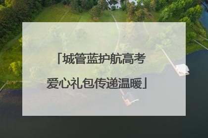 城管蓝护航高考 爱心礼包传递温暖