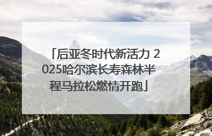 后亚冬时代新活力 2025哈尔滨长寿森林半程马拉松燃情开跑