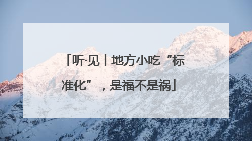 听·见丨地方小吃“标准化”，是福不是祸