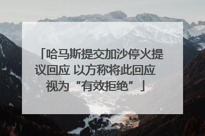 哈马斯提交加沙停火提议回应 以方称将此回应视为“有效拒绝”