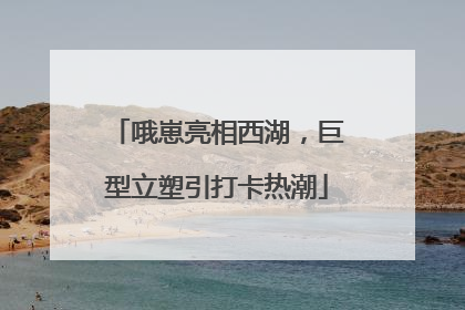 哦崽亮相西湖，巨型立塑引打卡热潮