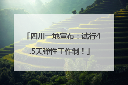 四川一地宣布：试行4.5天弹性工作制！