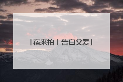宿来拍丨告白父爱