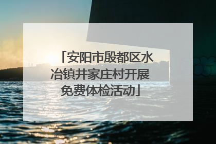 安阳市殷都区水冶镇井家庄村开展免费体检活动