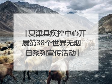 夏津县疾控中心开展第38个世界无烟日系列宣传活动