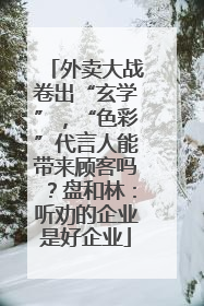 外卖大战卷出“玄学”，“色彩”代言人能带来顾客吗？盘和林：听劝的企业是好企业
