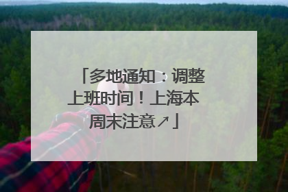 多地通知：调整上班时间！上海本周末注意↗