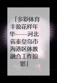 多彩体育丰盈花样年华——河北省秦皇岛市海港区体教融合工作掠影