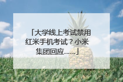 大学线上考试禁用红米手机考试？小米集团回应……