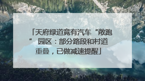 天府绿道竟有汽车“敞跑” 园区：部分路段和村道重叠，已做减速提醒