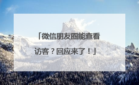 微信朋友圈能查看访客？回应来了！
