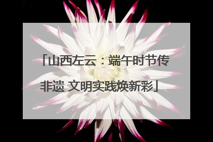山西左云：端午时节传非遗 文明实践焕新彩
