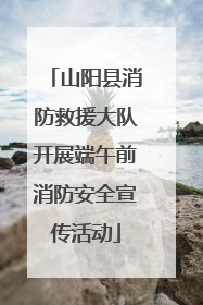 山阳县消防救援大队开展端午前消防安全宣传活动