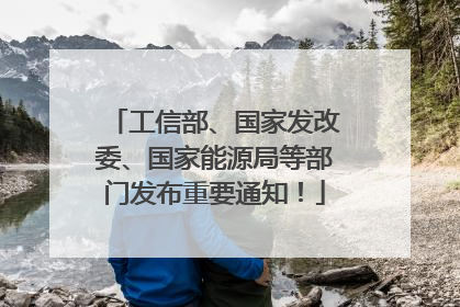 工信部、国家发改委、国家能源局等部门发布重要通知！