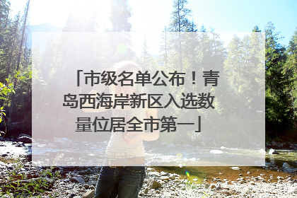 市级名单公布！青岛西海岸新区入选数量位居全市第一