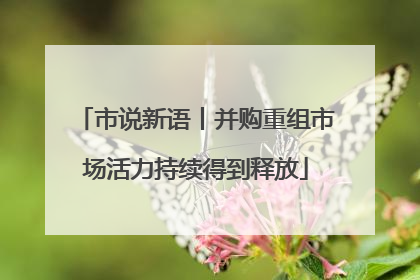 市说新语丨并购重组市场活力持续得到释放