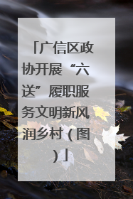 广信区政协开展“六送”履职服务文明新风润乡村（图）