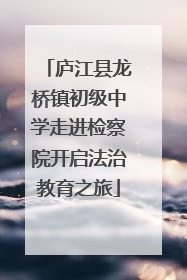 庐江县龙桥镇初级中学走进检察院开启法治教育之旅