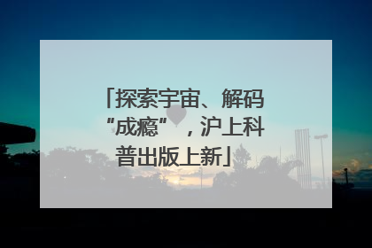 探索宇宙、解码“成瘾”，沪上科普出版上新