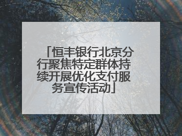 恒丰银行北京分行聚焦特定群体持续开展优化支付服务宣传活动