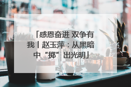 感恩奋进 双争有我丨赵玉萍：从黑暗中“掷”出光明