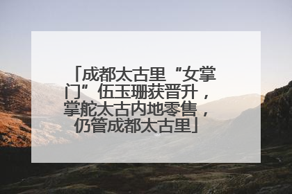 成都太古里“女掌门”伍玉珊获晋升，掌舵太古内地零售，仍管成都太古里