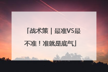 战术策｜最准VS最不准！准就是底气