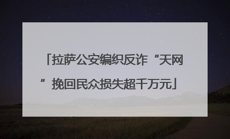 拉萨公安编织反诈“天网”挽回民众损失超千万元