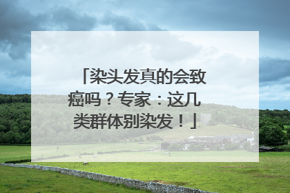 染头发真的会致癌吗？专家：这几类群体别染发！