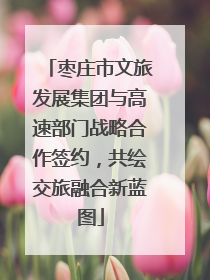 枣庄市文旅发展集团与高速部门战略合作签约，共绘交旅融合新蓝图