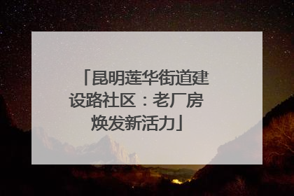 昆明莲华街道建设路社区：老厂房焕发新活力