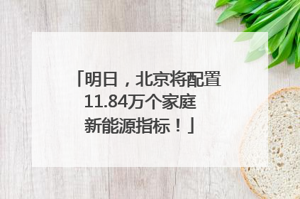 明日，北京将配置11.84万个家庭新能源指标！