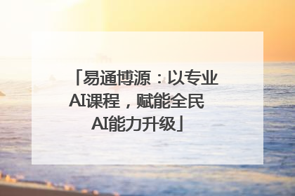 易通博源：以专业AI课程，赋能全民AI能力升级