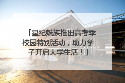 星纪魅族推出高考季校园特别活动，助力学子开启大学生活！