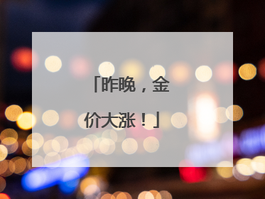 昨晚，金价大涨！
