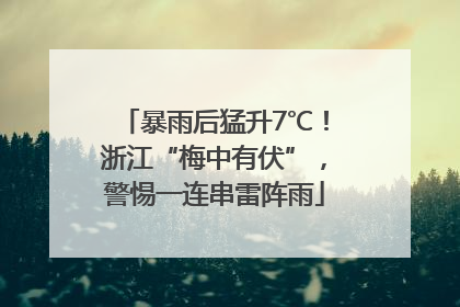 暴雨后猛升7℃！浙江“梅中有伏”，警惕一连串雷阵雨
