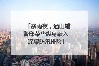 暴雨夜，通山辅警邱荣华纵身跃入深渠防汛排险