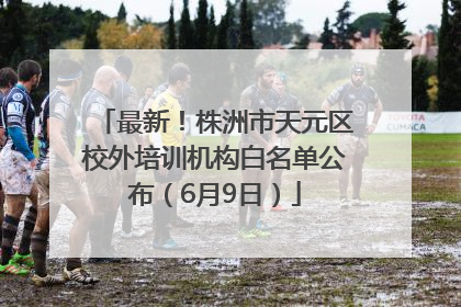 最新！株洲市天元区校外培训机构白名单公布（6月9日）