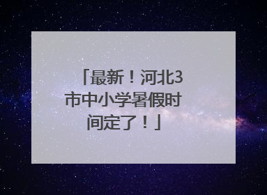 最新！河北3市中小学暑假时间定了！