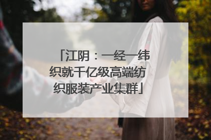 江阴：一经一纬织就千亿级高端纺织服装产业集群