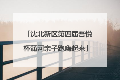 沈北新区第四届吾悦杯蒲河亲子跑嗨起来