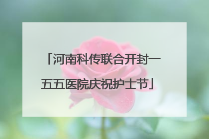 河南科传联合开封一五五医院庆祝护士节