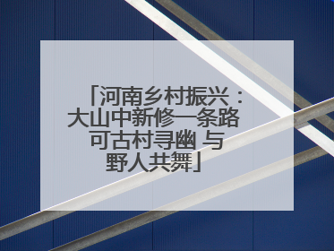 河南乡村振兴：大山中新修一条路 可古村寻幽 与野人共舞