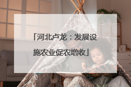 河北卢龙：发展设施农业促农增收
