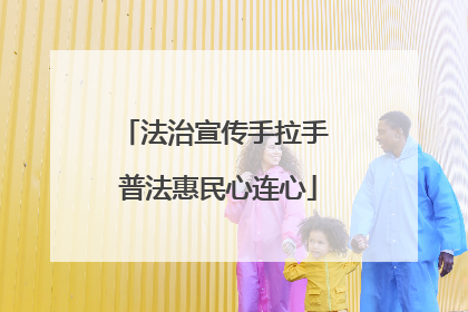 法治宣传手拉手 普法惠民心连心
