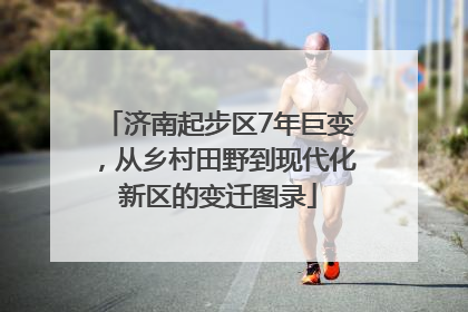 济南起步区7年巨变，从乡村田野到现代化新区的变迁图录