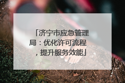 济宁市应急管理局：优化许可流程，提升服务效能